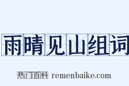 雨晴见山组词是什么意思的图片